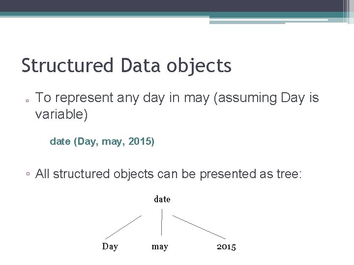 Structured Data objects q To represent any day in may (assuming Day is variable)