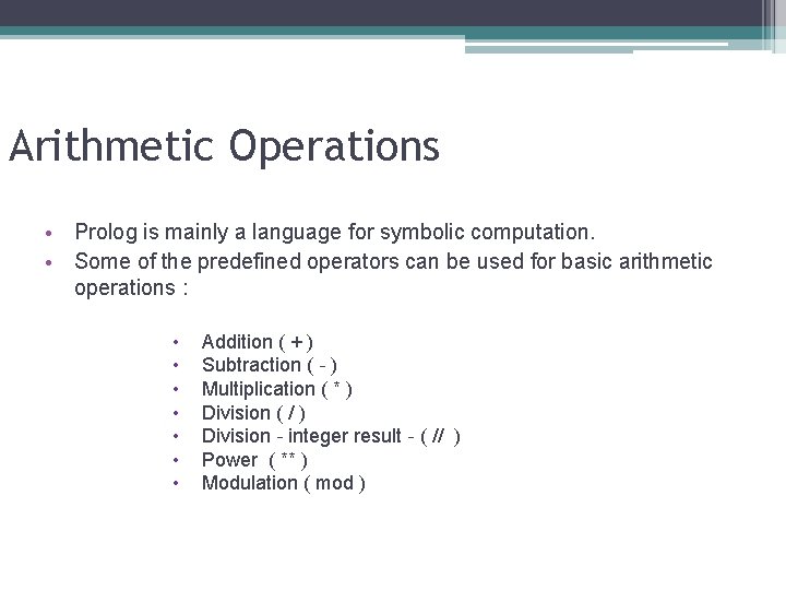 Arithmetic Operations • Prolog is mainly a language for symbolic computation. • Some of