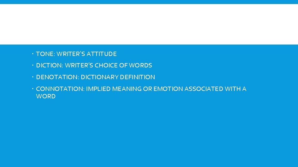  TONE: WRITER’S ATTITUDE DICTION: WRITER’S CHOICE OF WORDS DENOTATION: DICTIONARY DEFINITION CONNOTATION: IMPLIED