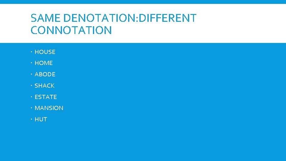 SAME DENOTATION: DIFFERENT CONNOTATION HOUSE HOME ABODE SHACK ESTATE MANSION HUT 