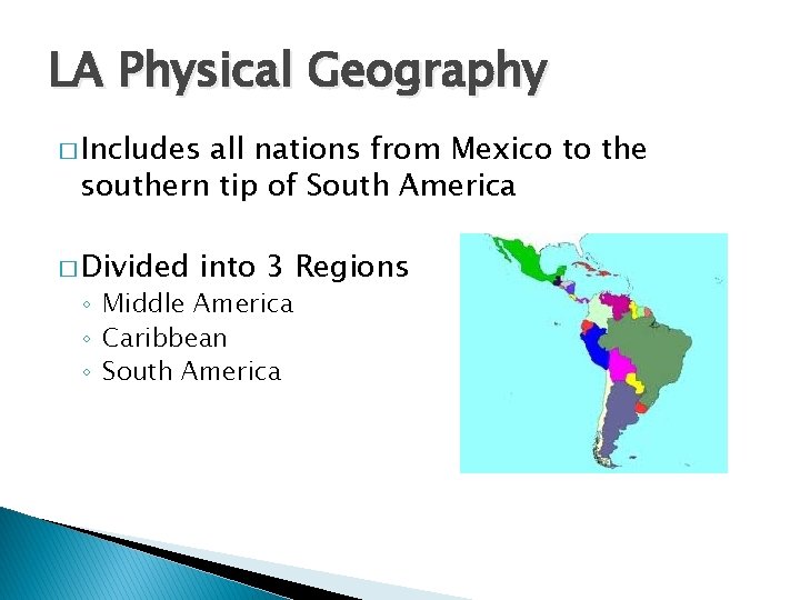 LA Physical Geography � Includes all nations from Mexico to the southern tip of