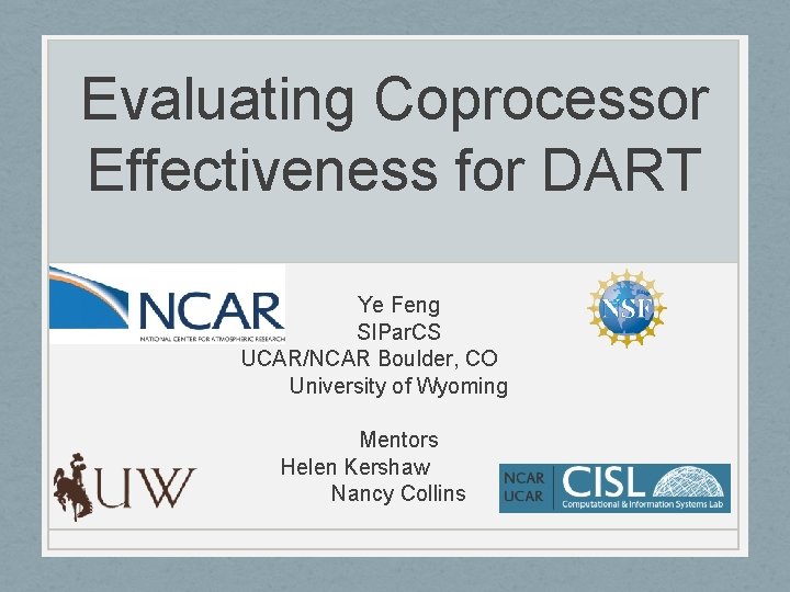 Evaluating Coprocessor Effectiveness for DART Ye Feng SIPar. CS UCAR/NCAR Boulder, CO University of