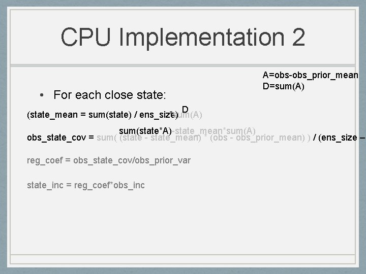 CPU Implementation 2 • For each close state: A=obs-obs_prior_mean D=sum(A) D (state_mean = sum(state)