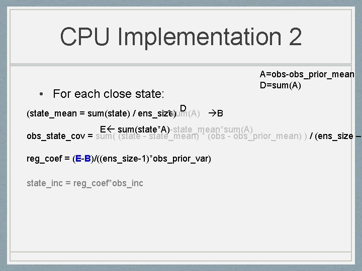 CPU Implementation 2 • For each close state: A=obs-obs_prior_mean D=sum(A) D (state_mean = sum(state)