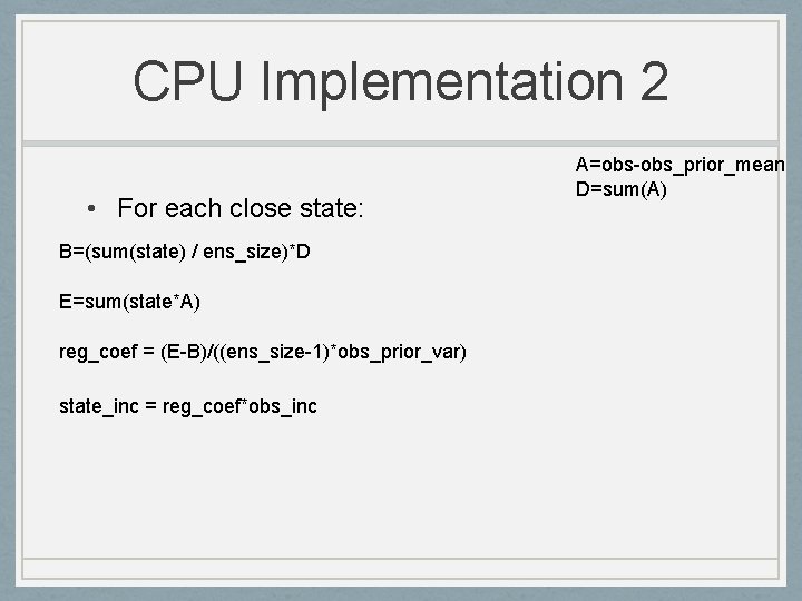 CPU Implementation 2 • For each close state: B=(sum(state) / ens_size)*D E=sum(state*A) reg_coef =