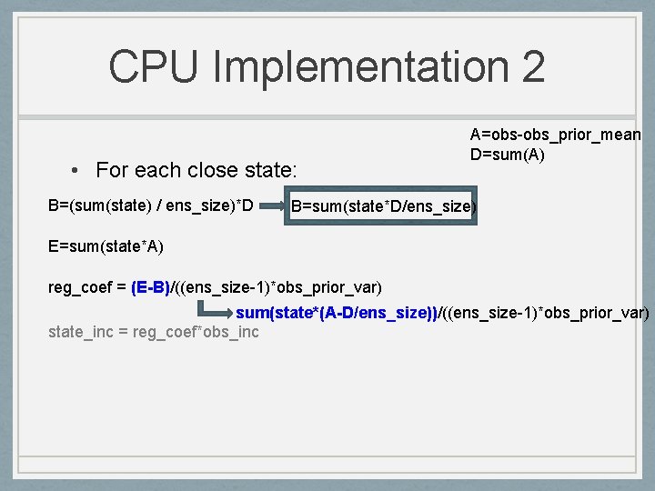 CPU Implementation 2 • For each close state: B=(sum(state) / ens_size)*D A=obs-obs_prior_mean D=sum(A) B=sum(state*D/ens_size)