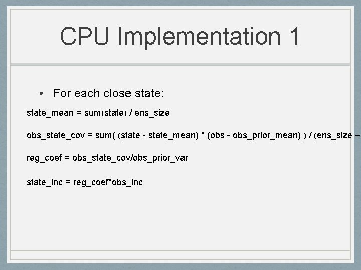 CPU Implementation 1 • For each close state: state_mean = sum(state) / ens_size obs_state_cov