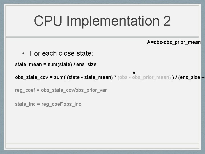 CPU Implementation 2 A=obs-obs_prior_mean • For each close state: state_mean = sum(state) / ens_size