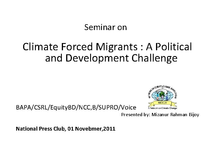 Seminar on Climate Forced Migrants : A Political and Development Challenge BAPA/CSRL/Equity. BD/NCC, B/SUPRO/Voice