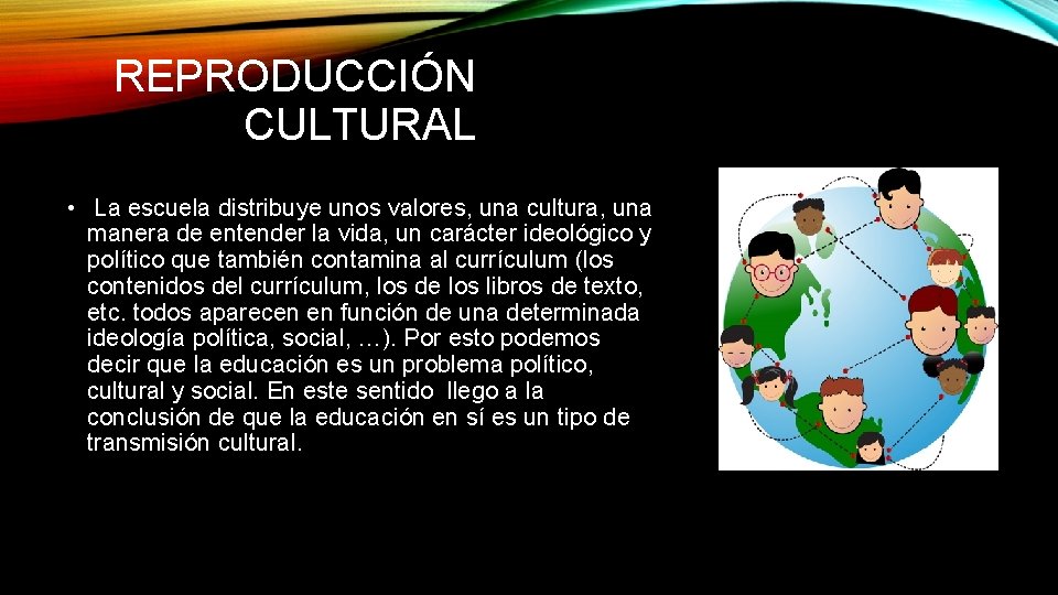  REPRODUCCIÓN CULTURAL • La escuela distribuye unos valores, una cultura, una manera de