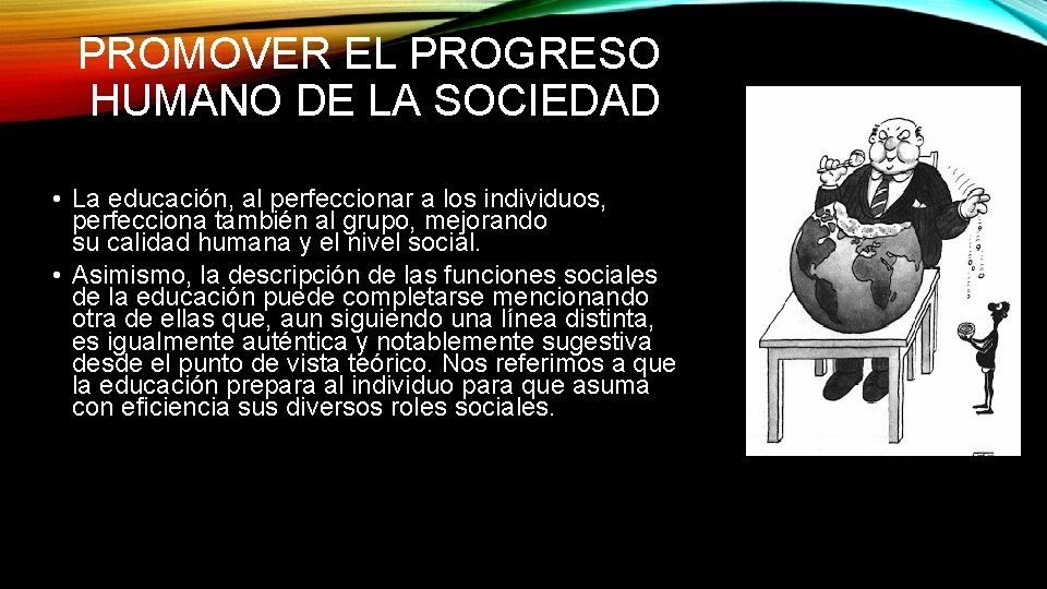 PROMOVER EL PROGRESO HUMANO DE LA SOCIEDAD • La educación, al perfeccionar a los