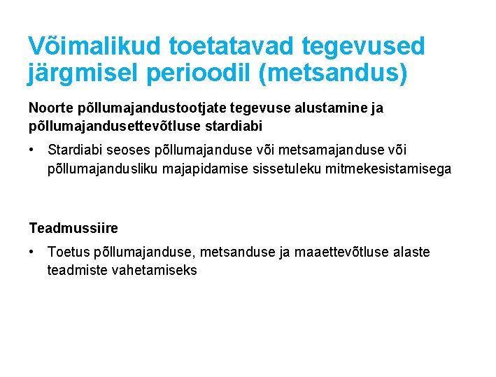 Võimalikud toetatavad tegevused järgmisel perioodil (metsandus) Noorte põllumajandustootjate tegevuse alustamine ja põllumajandusettevõtluse stardiabi • Võimalikud toetatavad tegevused järgmisel perioodil (metsandus) Noorte põllumajandustootjate tegevuse alustamine ja põllumajandusettevõtluse stardiabi •