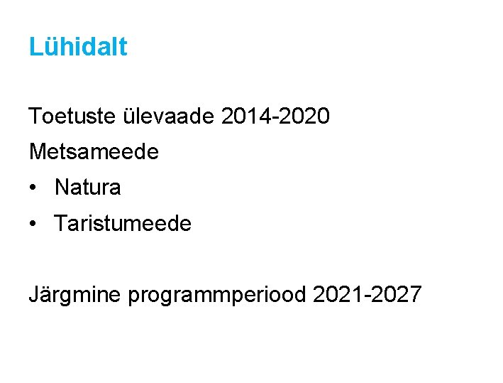 Lühidalt Toetuste ülevaade 2014 -2020 Metsameede • Natura • Taristumeede Järgmine programmperiood 2021 -2027 Lühidalt Toetuste ülevaade 2014 -2020 Metsameede • Natura • Taristumeede Järgmine programmperiood 2021 -2027