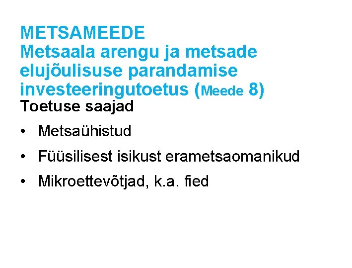 METSAMEEDE Metsaala arengu ja metsade elujõulisuse parandamise investeeringutoetus (Meede 8) Toetuse saajad • Metsaühistud METSAMEEDE Metsaala arengu ja metsade elujõulisuse parandamise investeeringutoetus (Meede 8) Toetuse saajad • Metsaühistud