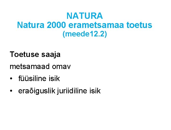 NATURA Natura 2000 erametsamaa toetus (meede 12. 2) Toetuse saaja metsamaad omav • füüsiline NATURA Natura 2000 erametsamaa toetus (meede 12. 2) Toetuse saaja metsamaad omav • füüsiline