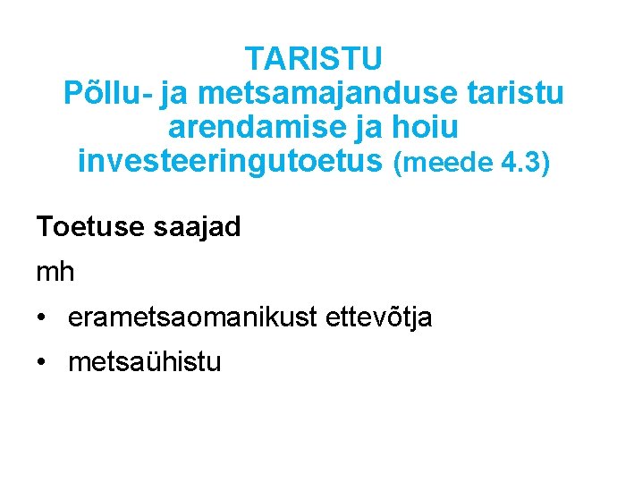TARISTU Põllu- ja metsamajanduse taristu arendamise ja hoiu investeeringutoetus (meede 4. 3) Toetuse saajad TARISTU Põllu- ja metsamajanduse taristu arendamise ja hoiu investeeringutoetus (meede 4. 3) Toetuse saajad