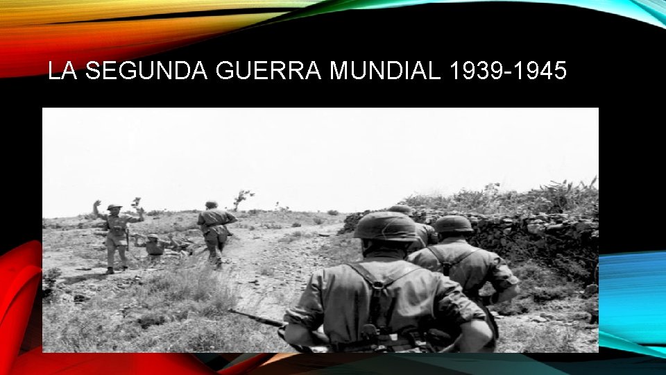 LA SEGUNDA GUERRA MUNDIAL 1939 -1945 