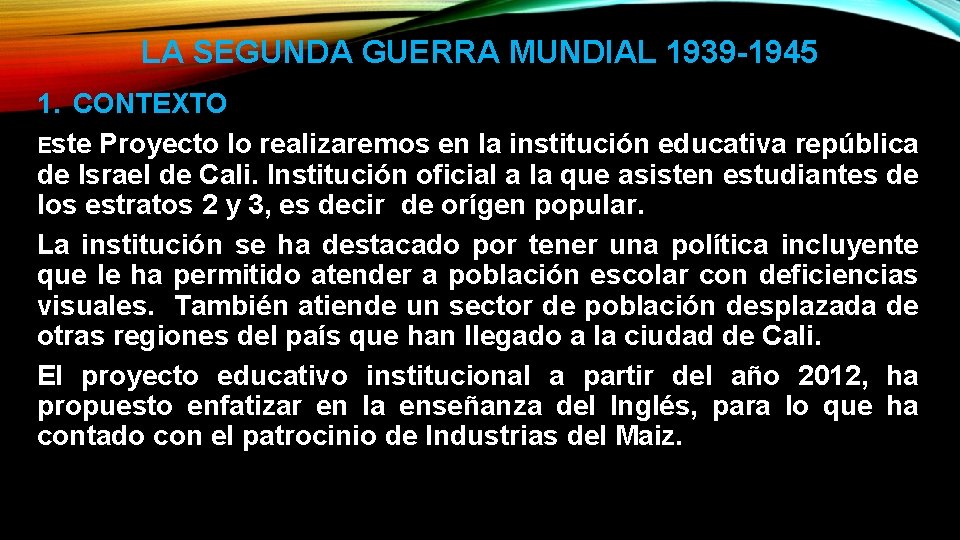 LA SEGUNDA GUERRA MUNDIAL 1939 -1945 1. CONTEXTO Este Proyecto lo realizaremos en la