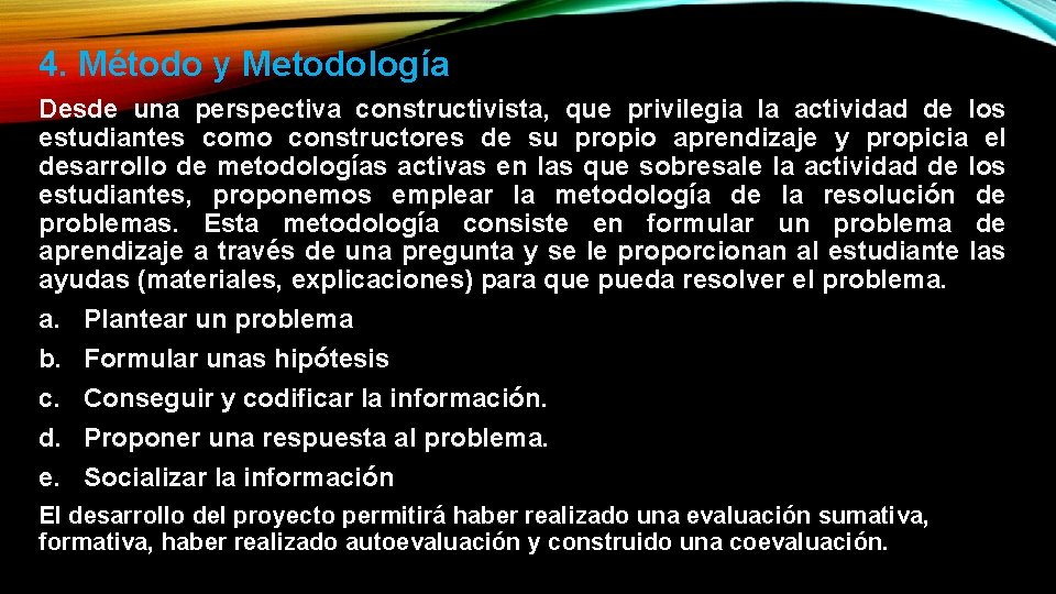 4. Método y Metodología Desde una perspectiva constructivista, que privilegia la actividad de los