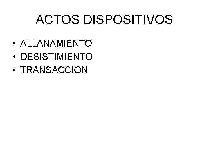 ACTOS DISPOSITIVOS • ALLANAMIENTO • DESISTIMIENTO • TRANSACCION ACTOS DISPOSITIVOS • ALLANAMIENTO • DESISTIMIENTO • TRANSACCION