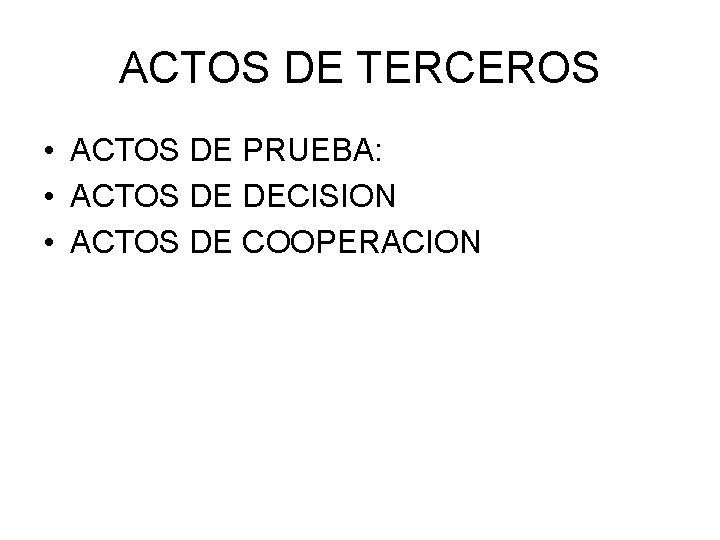 ACTOS DE TERCEROS • ACTOS DE PRUEBA: • ACTOS DE DECISION • ACTOS DE ACTOS DE TERCEROS • ACTOS DE PRUEBA: • ACTOS DE DECISION • ACTOS DE