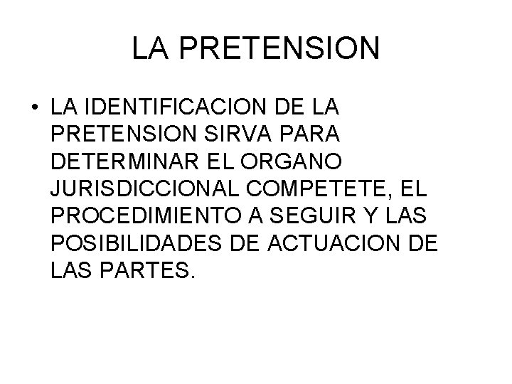 LA PRETENSION • LA IDENTIFICACION DE LA PRETENSION SIRVA PARA DETERMINAR EL ORGANO JURISDICCIONAL LA PRETENSION • LA IDENTIFICACION DE LA PRETENSION SIRVA PARA DETERMINAR EL ORGANO JURISDICCIONAL