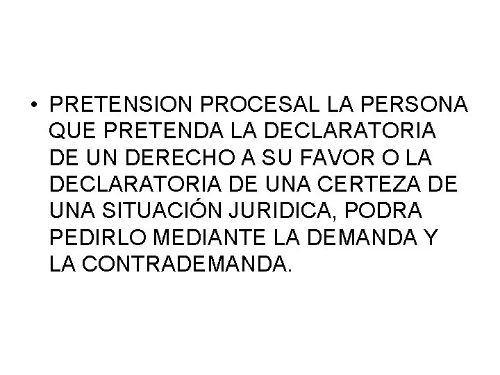• PRETENSION PROCESAL LA PERSONA QUE PRETENDA LA DECLARATORIA DE UN DERECHO A • PRETENSION PROCESAL LA PERSONA QUE PRETENDA LA DECLARATORIA DE UN DERECHO A