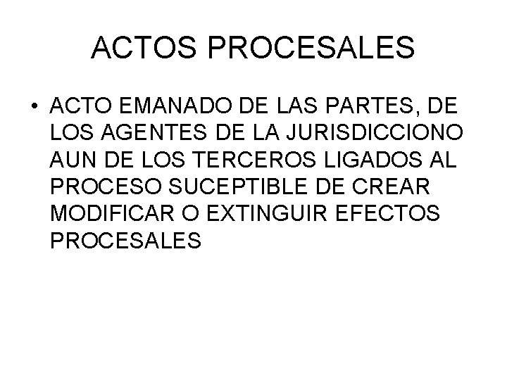 ACTOS PROCESALES • ACTO EMANADO DE LAS PARTES, DE LOS AGENTES DE LA JURISDICCIONO ACTOS PROCESALES • ACTO EMANADO DE LAS PARTES, DE LOS AGENTES DE LA JURISDICCIONO