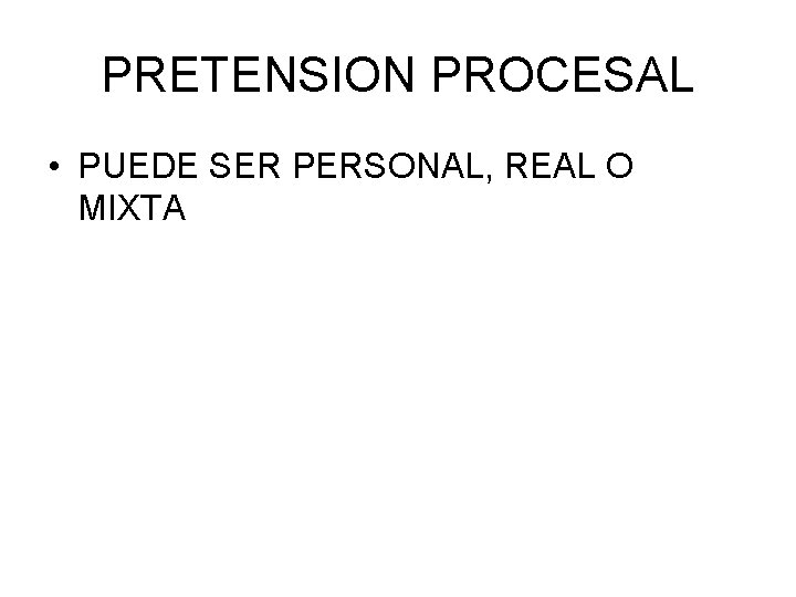 PRETENSION PROCESAL • PUEDE SER PERSONAL, REAL O MIXTA PRETENSION PROCESAL • PUEDE SER PERSONAL, REAL O MIXTA
