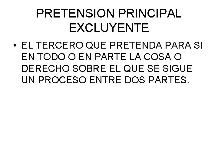 PRETENSION PRINCIPAL EXCLUYENTE • EL TERCERO QUE PRETENDA PARA SI EN TODO O EN PRETENSION PRINCIPAL EXCLUYENTE • EL TERCERO QUE PRETENDA PARA SI EN TODO O EN