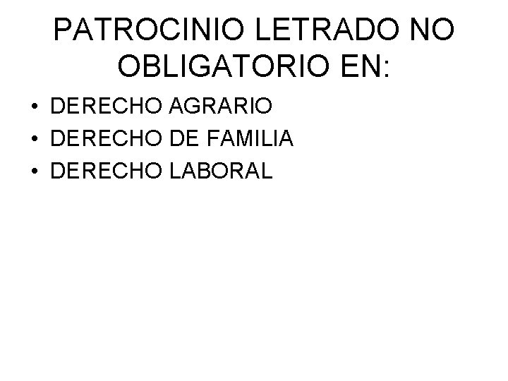PATROCINIO LETRADO NO OBLIGATORIO EN: • DERECHO AGRARIO • DERECHO DE FAMILIA • DERECHO PATROCINIO LETRADO NO OBLIGATORIO EN: • DERECHO AGRARIO • DERECHO DE FAMILIA • DERECHO
