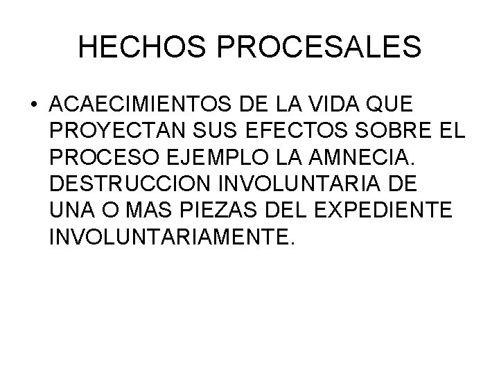 HECHOS PROCESALES • ACAECIMIENTOS DE LA VIDA QUE PROYECTAN SUS EFECTOS SOBRE EL PROCESO HECHOS PROCESALES • ACAECIMIENTOS DE LA VIDA QUE PROYECTAN SUS EFECTOS SOBRE EL PROCESO