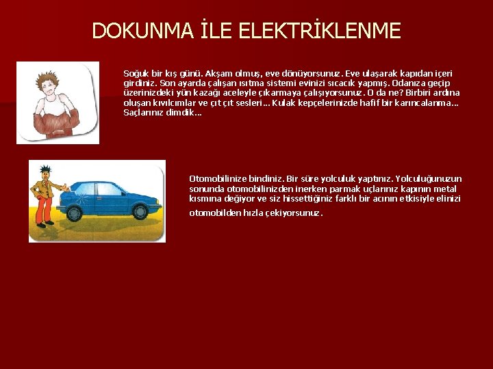 DOKUNMA İLE ELEKTRİKLENME Soğuk bir kış günü. Akşam olmuş, eve dönüyorsunuz. Eve ulaşarak kapıdan
