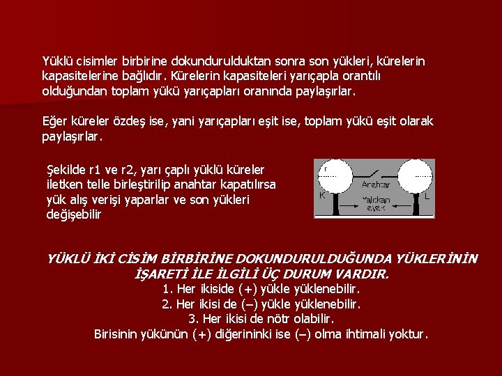 Yüklü cisimler birbirine dokundurulduktan sonra son yükleri, kürelerin kapasitelerine bağlıdır. Kürelerin kapasiteleri yarıçapla orantılı