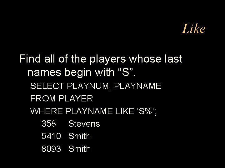 Like Find all of the players whose last names begin with “S”. SELECT PLAYNUM,