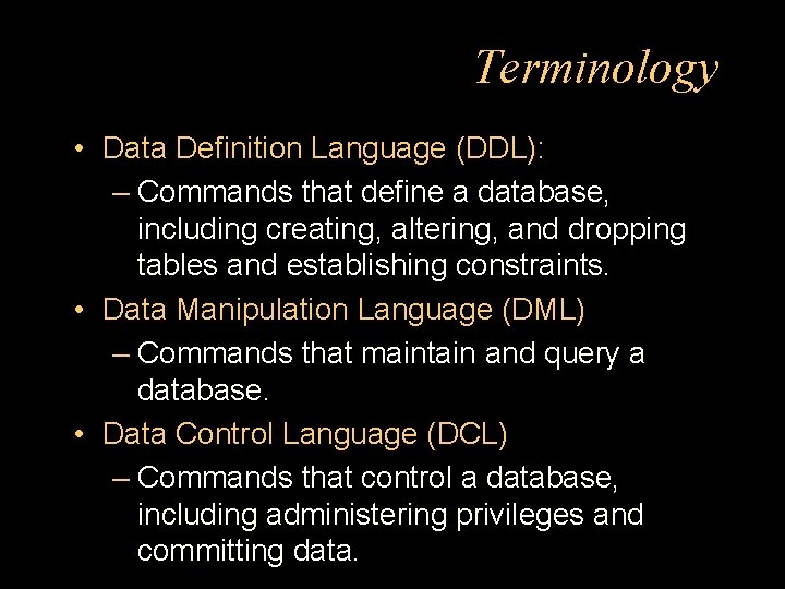 Terminology • Data Definition Language (DDL): – Commands that define a database, including creating,