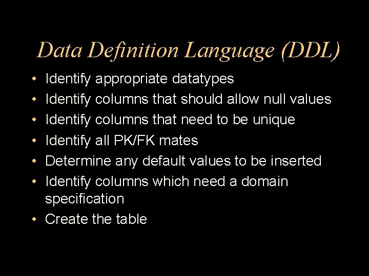 Data Definition Language (DDL) • • • Identify appropriate datatypes Identify columns that should