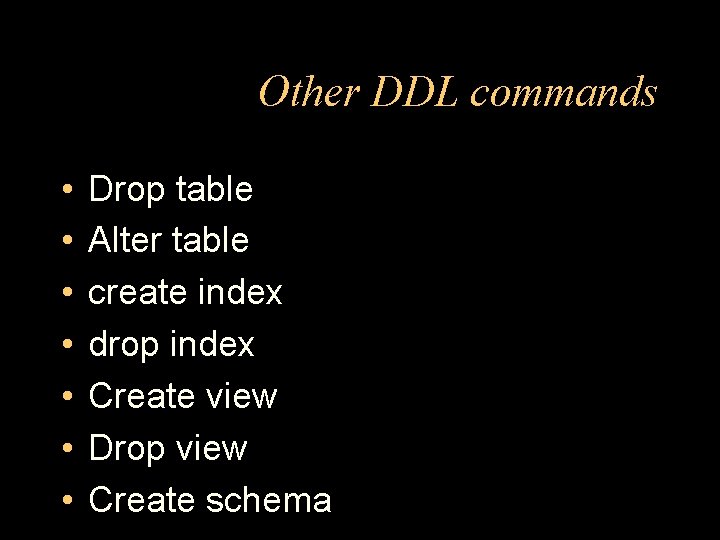 Other DDL commands • • Drop table Alter table create index drop index Create