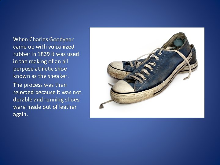 When Charles Goodyear came up with vulcanized rubber in 1839 it was used in