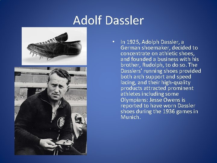 Adolf Dassler • In 1925, Adolph Dassler, a German shoemaker, decided to concentrate on