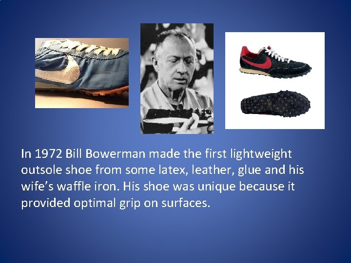 In 1972 Bill Bowerman made the first lightweight outsole shoe from some latex, leather,