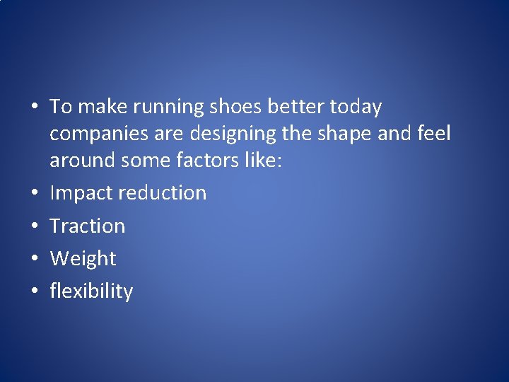  • To make running shoes better today companies are designing the shape and