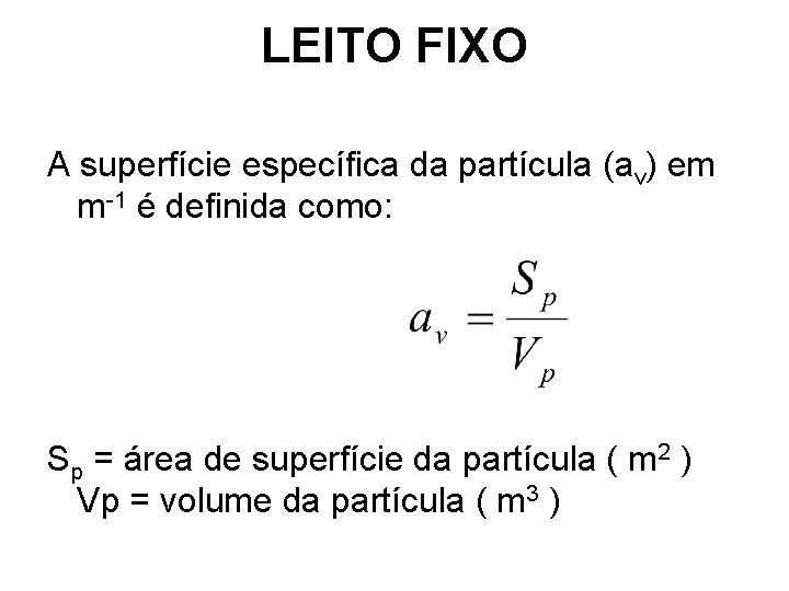 LEITO FIXO A superfície específica da partícula (av) em m-1 é definida como: Sp LEITO FIXO A superfície específica da partícula (av) em m-1 é definida como: Sp