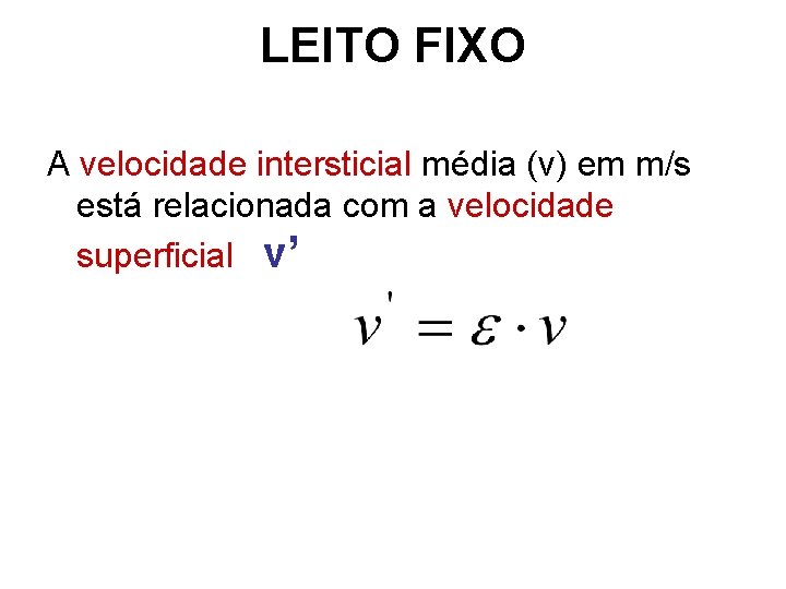 LEITO FIXO A velocidade intersticial média (v) em m/s está relacionada com a velocidade LEITO FIXO A velocidade intersticial média (v) em m/s está relacionada com a velocidade
