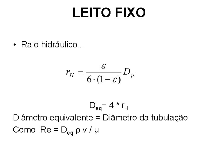 LEITO FIXO • Raio hidráulico. . . Deq= 4 * r. H Diâmetro equivalente LEITO FIXO • Raio hidráulico. . . Deq= 4 * r. H Diâmetro equivalente
