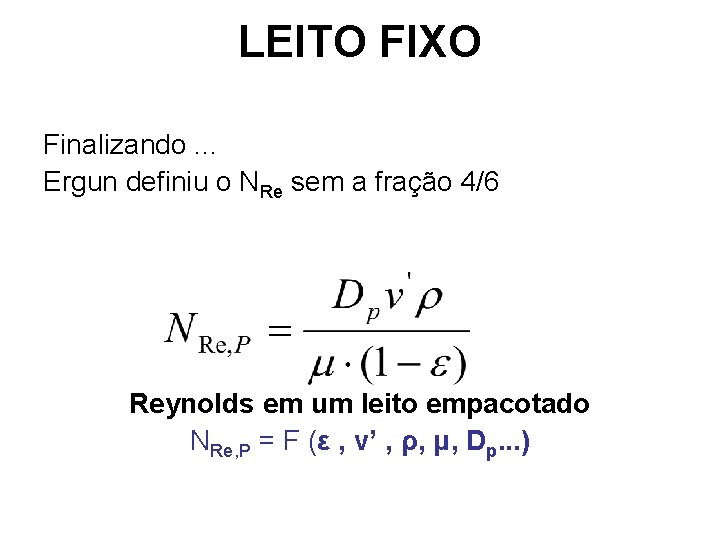 LEITO FIXO Finalizando. . . Ergun definiu o NRe sem a fração 4/6 Reynolds LEITO FIXO Finalizando. . . Ergun definiu o NRe sem a fração 4/6 Reynolds