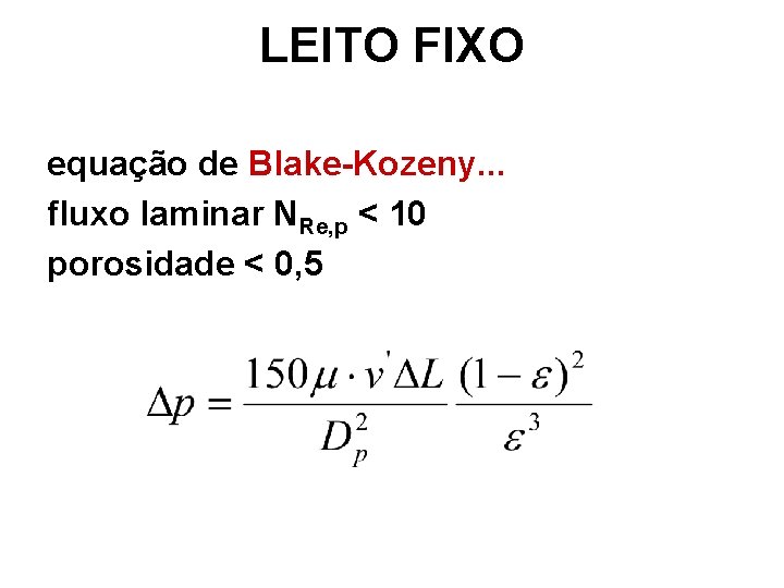 LEITO FIXO equação de Blake-Kozeny. . . fluxo laminar NRe, p < 10 porosidade LEITO FIXO equação de Blake-Kozeny. . . fluxo laminar NRe, p < 10 porosidade