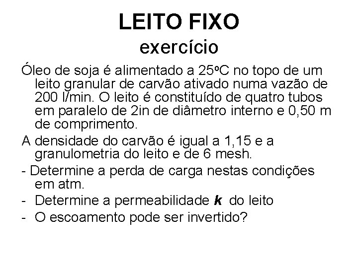 LEITO FIXO exercício Óleo de soja é alimentado a 25 o. C no topo LEITO FIXO exercício Óleo de soja é alimentado a 25 o. C no topo