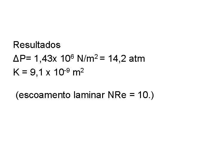 Resultados ΔP= 1, 43 x 106 N/m 2 = 14, 2 atm K = Resultados ΔP= 1, 43 x 106 N/m 2 = 14, 2 atm K =