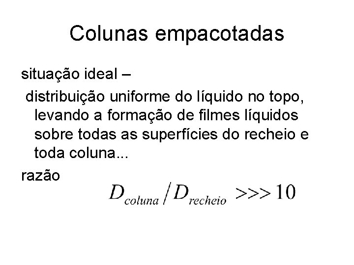 Colunas empacotadas situação ideal – distribuição uniforme do líquido no topo, levando a formação Colunas empacotadas situação ideal – distribuição uniforme do líquido no topo, levando a formação